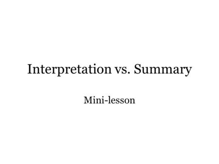 Interpretation vs. Summary Mini-lesson. BLUE = summary; RED = interpretation; GREEN = misc. Interpretation vs. Summary Interpret: to explain or tell the.