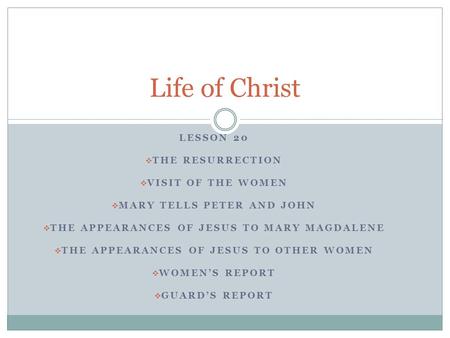 LESSON 20  THE RESURRECTION  VISIT OF THE WOMEN  MARY TELLS PETER AND JOHN  THE APPEARANCES OF JESUS TO MARY MAGDALENE  THE APPEARANCES OF JESUS TO.