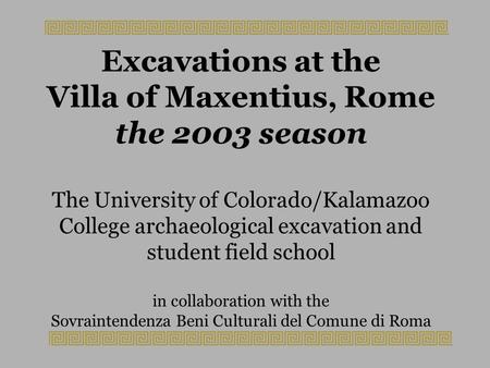 Excavations at the Villa of Maxentius, Rome the 2003 season The University of Colorado/Kalamazoo College archaeological excavation and student field school.