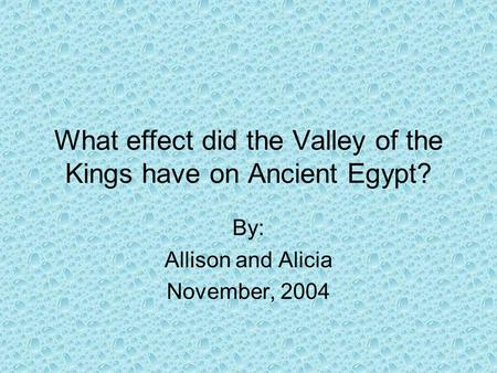 What effect did the Valley of the Kings have on Ancient Egypt? By: Allison and Alicia November, 2004.