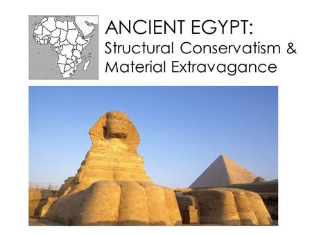 ANCIENT EGYPT: Structural Conservatism & Material Extravagance.