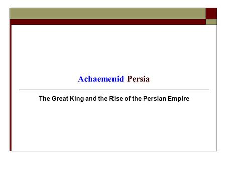 Achaemenid Persia The Great King and the Rise of the Persian Empire.