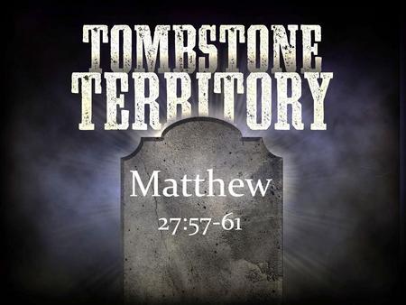 Matthew 27:57-61 Matthew 27:57-61. Matthew 27:57-61 After Jesus had died, there was obviously a need to do something with the body. In Jesus’ day, two.