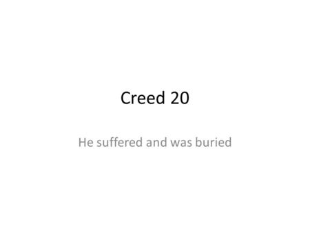 Creed 20 He suffered and was buried. He confessed the good confession before Pontius Pilot What was the good confession? 1.A King not of this world 2.Came.