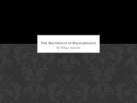 By Tiffany Ajumobi. This Mausoleum was built at Halicarnassus a small city near the mediterranean(present-day Bodrum, Turkey) It was built between 353.