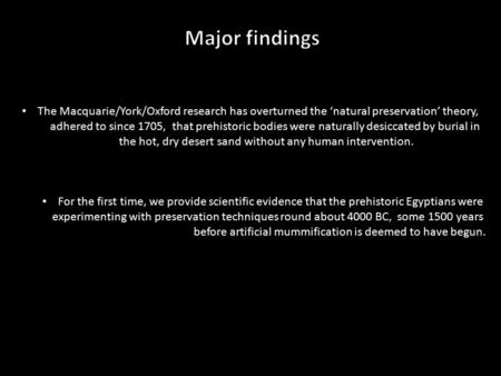 The Macquarie/York/Oxford research has overturned the ‘natural preservation’ theory, adhered to since 1705, that prehistoric bodies were naturally desiccated.