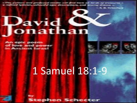 1 Samuel 18:1-9. (1 Sam 18:1-9) 1 After David had finished talking with Saul, Jonathan became one in spirit with David, and he loved him as himself. 2.