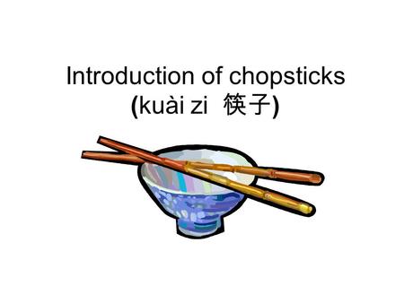 Introduction of chopsticks (kuài zi 筷子)