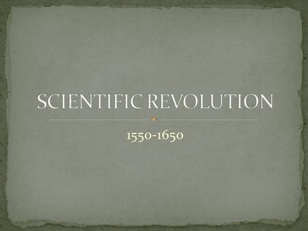 1550-1650. Scholars/scientists questioned accepted ideas about nature, earth and the universe New ideas based on LOGIC, REASON and DATA OLD SCINECE Religion.