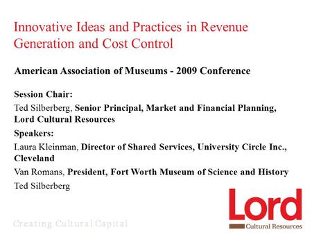 American Association of Museums - 2009 Conference Session Chair: Ted Silberberg, Senior Principal, Market and Financial Planning, Lord Cultural Resources.