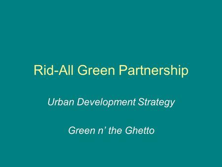 Rid-All Green Partnership Urban Development Strategy Green n’ the Ghetto.