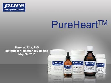 PureHeart TM Barry W. Ritz, PhD Institute for Functional Medicine May 30, 2013.