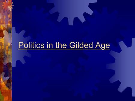 Politics in the Gilded Age. Local Politics – Political Machines  Gilded Age Politics  Hard to cater to one group  Too many cultures, religions, ethnic.