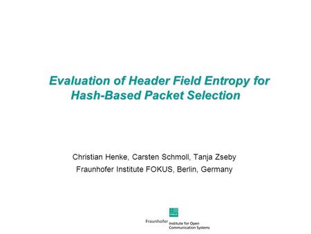 Evaluation of Header Field Entropy for Hash-Based Packet Selection Evaluation of Header Field Entropy for Hash-Based Packet Selection Christian Henke,