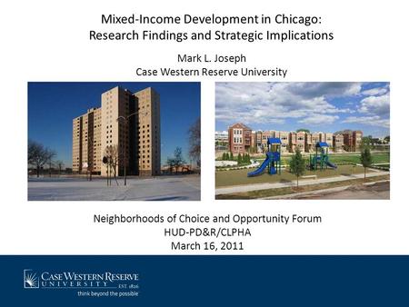 Mixed-Income Development in Chicago: Research Findings and Strategic Implications Mark L. Joseph Case Western Reserve University Neighborhoods of Choice.