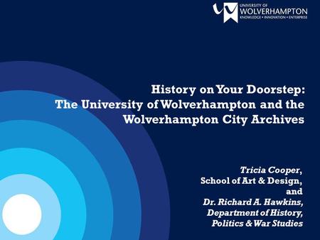 Tricia Cooper, School of Art & Design, and Dr. Richard A. Hawkins, Department of History, Politics & War Studies History on Your Doorstep: The University.