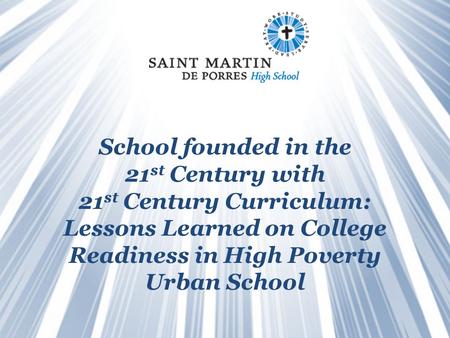 SAINT MARTIN DE PORRES High School Transforming urban Cleveland one student at a time School founded in the 21 st Century with 21 st Century Curriculum: