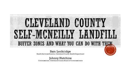 Sam Lockridge Health Services Director, Cleveland County Health Department Johnny Hutchins Commissioner, Cleveland County Board of Commissioners.