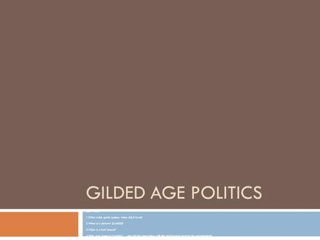 GILDED AGE POLITICS Bell Work: 1.What is the spoils system- when did it form? 2.What is a stalwart (Conklin)? 3.What is a half breed? 4.Who was James A.