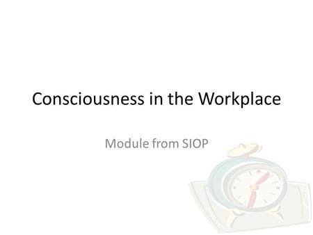 Consciousness in the Workplace Module from SIOP. Circadian Rhythms The natural, approximately 24-hour rhythm of our bodies Body temperature, blood pressure,