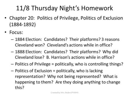 11/8 Thursday Night’s Homework Chapter 20: Politics of Privilege, Politics of Exclusion (1884-1892) Focus: – 1884 Election: Candidates? Their platforms?