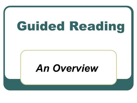 Guided Reading An Overview. It’s not enough just to create opportunities for children to do things they can already do. Instead, it’s up to us to provide.