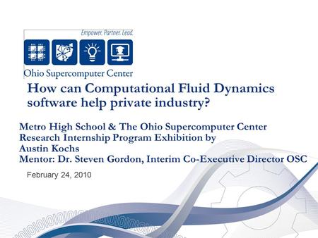 How can Computational Fluid Dynamics software help private industry? February 24, 2010 Metro High School & The Ohio Supercomputer Center Research Internship.