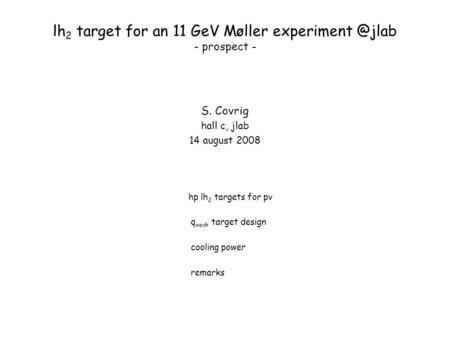 Lh 2 target for an 11 GeV Møller - prospect - S. Covrig hall c, jlab 14 august 2008 hp lh 2 targets for pv q weak target design cooling.