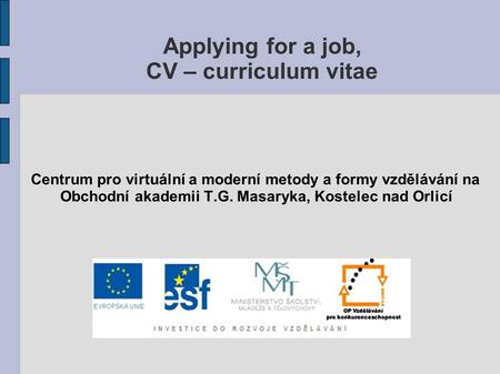 Centrum pro virtuální a moderní metody a formy vzdělávání na Obchodní akademii T.G. Masaryka, Kostelec nad Orlicí Applying for a job, CV – curriculum vitae.