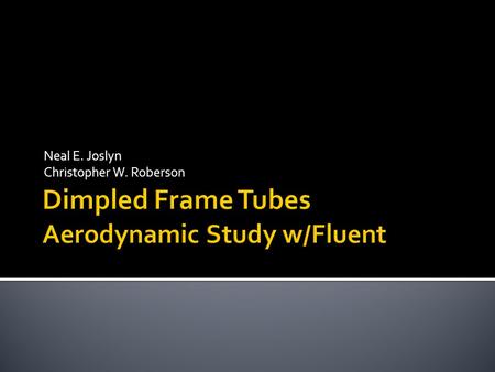 Neal E. Joslyn Christopher W. Roberson.  Current State: Little is known about the effects of dimples on the aerodynamics of bicycle frame tubes  Research.