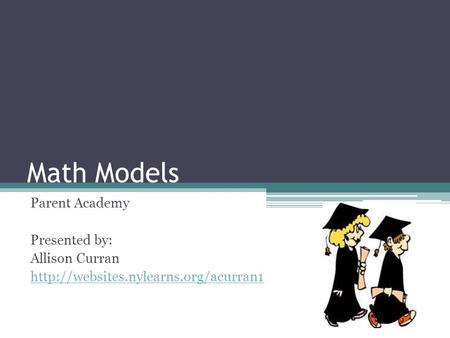 Math Models Parent Academy Presented by: Allison Curran