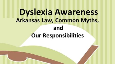 Dyslexia Awareness Arkansas Law, Common Myths, and Our Responsibilities.