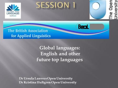 Global languages: English and other future top languages Dr Ursula Lanvers Open University Dr Kristina Hultgren Open University.