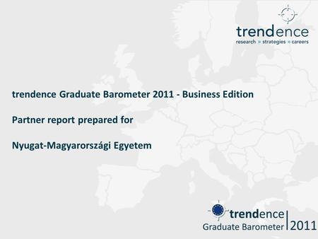 Trendence Graduate Barometer 2011 - Business Edition Partner report prepared for Nyugat-Magyarországi Egyetem.