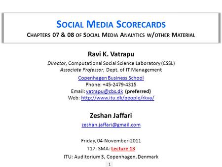 S OCIAL M EDIA S CORECARDS C HAPTERS 07 & 08 OF S OCIAL M EDIA A NALYTICS W / OTHER M ATERIAL 1 Ravi K. Vatrapu Director, Computational Social Science.