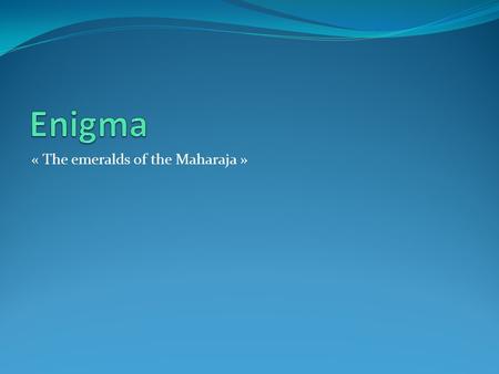 « The emeralds of the Maharaja ». The 12 emeralds The Maharaja of Saharanpur has 11 daughters. On the 12th birthday of its government, he decides to offer.