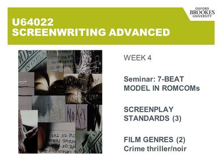 U64022 SCREENWRITING ADVANCED WEEK 4 Seminar: 7-BEAT MODEL IN ROMCOMs SCREENPLAY STANDARDS (3) FILM GENRES (2) Crime thriller/noir.