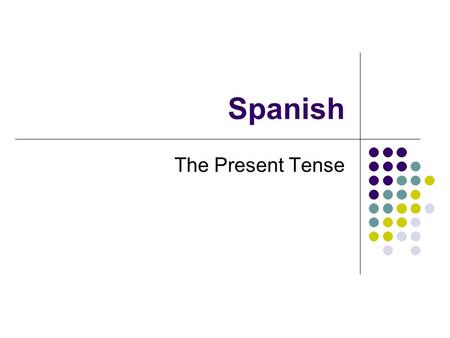 Spanish The Present Tense. What is the present tense? The present tense is always used to say either what you’re doing right now or to say what you do.