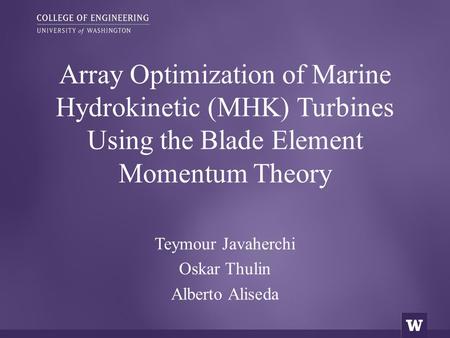 Teymour Javaherchi Oskar Thulin Alberto Aliseda Array Optimization of Marine Hydrokinetic (MHK) Turbines Using the Blade Element Momentum Theory.