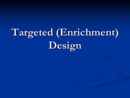 Targeted (Enrichment) Design. Prospective Co-Development of Drugs and Companion Diagnostics 1. Develop a completely specified genomic classifier of the.