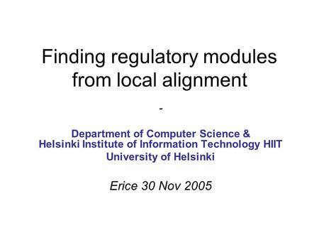 Finding regulatory modules from local alignment - Department of Computer Science & Helsinki Institute of Information Technology HIIT University of Helsinki.