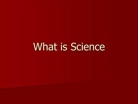 What is Science. 1. The systematic observation of natural events and conditions in order to discover facts about them and to formulate laws and principles.