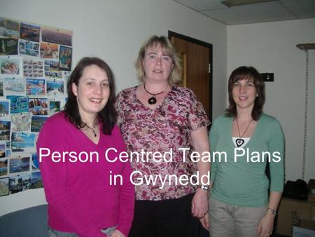 Person Centred Team Plans in Gwynedd. Why did we develop our own team plan? The journey for developing person centred planning in Gwynedd began in March.