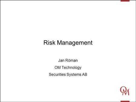 Risk Management Jan Röman OM Technology Securities Systems AB.