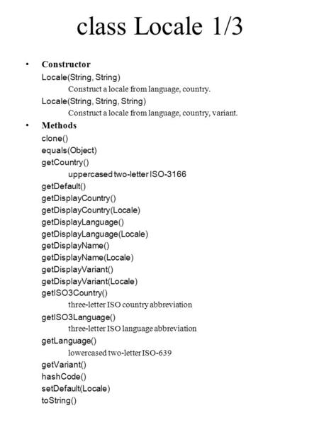 Class Locale 1/3 Constructor Locale(String, String) Construct a locale from language, country. Locale(String, String, String) Construct a locale from language,