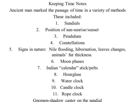 Keeping Time Notes Ancient man marked the passage of time in a variety of methods These included: 1.Sundials 2.Position of sun-sunrise/sunset 3.Pendulum.