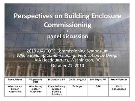 Fiona AldousWagdy Anis FAIA H. Jay Enck, PEDavid Lang, AIADirk Meyer, AIAJesse Wadeson Wiss Janney Elstner Associates Commissioning & Green Building Solutions.