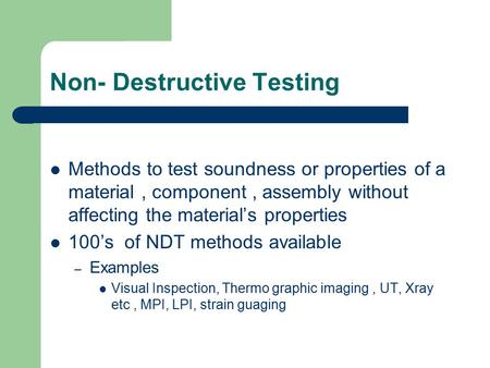 Non- Destructive Testing Methods to test soundness or properties of a material, component, assembly without affecting the material’s properties 100’s of.