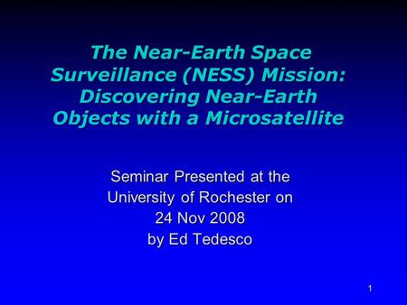 The Near-Earth Space Surveillance (NESS) Mission: Discovering Near-Earth Objects with a Microsatellite Seminar Presented at the University of Rochester.