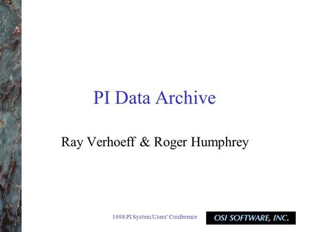 1998 PI System Users’ Conference PI Data Archive Ray Verhoeff & Roger Humphrey.